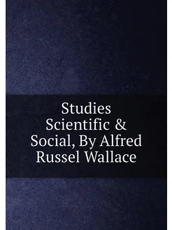 Studies Scientific & Social, By Alfred Russel Wallace