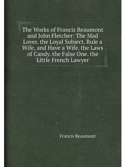 The Works of Francis Beaumont and John Fletcher The