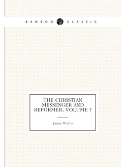 The Christian Messenger and Reformer, Volume 7