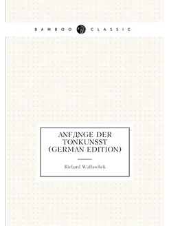 Anfänge Der Tonkunsst (German Edition)