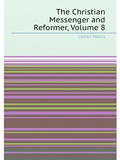 The Christian Messenger and Reformer, Volume 8