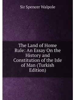 The Land of Home Rule An Essay On the History and C