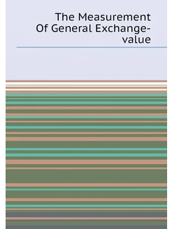 The Measurement Of General Exchange-value