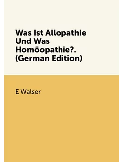 Was Ist Allopathie Und Was Homöopathie?. (German Edi