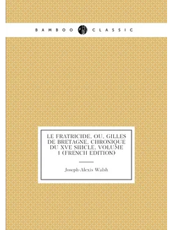 Le Fratricide, Ou, Gilles De Bretagne, Chronique Du