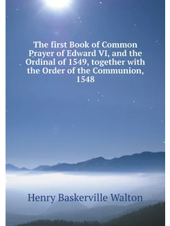 The first Book of Common Prayer of Edward VI, and th