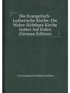 Die Evangelisch-Lutherische Kirche Die Wahre Sichtb