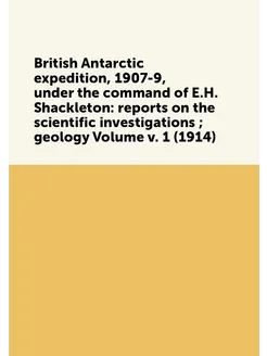 British Antarctic expedition, 1907-9, under the comm