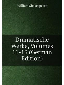 Dramatische Werke, Volumes 11-13 (German Edition)