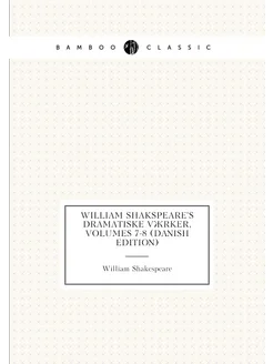 William Shakspeare's Dramatiske Værker, Volumes 7-8