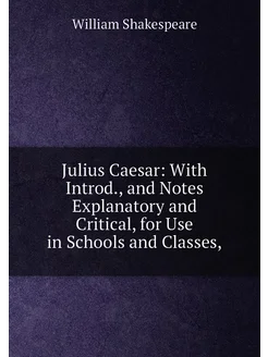 Julius Caesar With Introd, and Notes Explanatory a