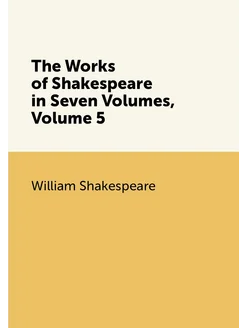 The Works of Shakespeare in Seven Volumes, Volume 5