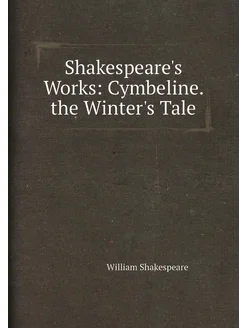 Shakespeare's Works Cymbeline. the Winter's Tale