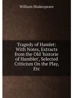 Tragedy of Hamlet With Notes, Extracts from the Old