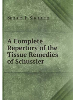 A Complete Repertory of the Tissue Remedies of Schus