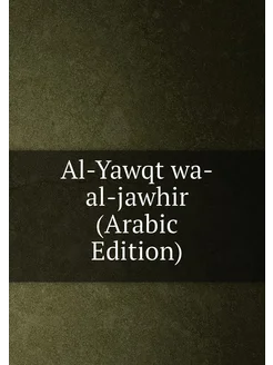 Al-Yawqt wa-al-jawhir (Arabic Edition)