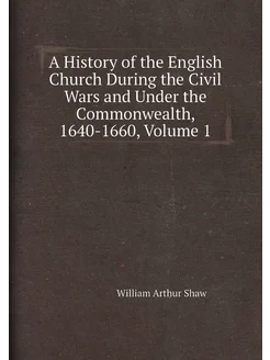 A History of the English Church During the Civil War