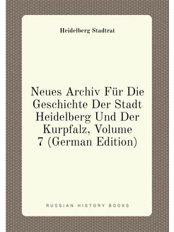 Neues Archiv Für Die Geschichte Der Stadt Heidelberg