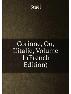 Corinne, Ou, L'italie, Volume 1 (French Edition)