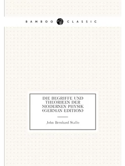 Die Begriffe Und Theorieen Der Modernen Physik (Germ