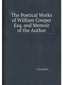 The Poetical Works of William Cowper Esq. and Memoir