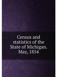 Census and statistics of the State of Michigan. May