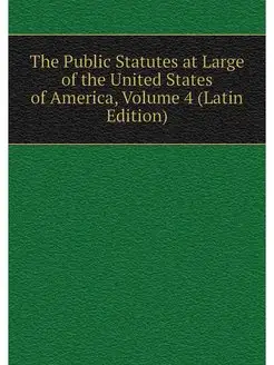 The Public Statutes at Large of the U