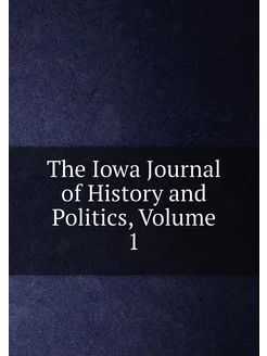 The Iowa Journal of History and Politics, Volume 1