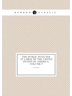 The Public Statutes at Large of the United States of