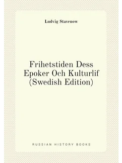 Frihetstiden Dess Epoker Och Kulturlif (Swedish Edit