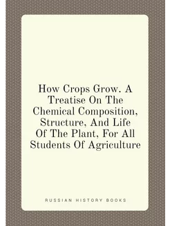 How Crops Grow. A Treatise On The Chemical Compositi