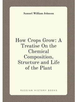 How Crops Grow A Treatise On the Chemical Compositi