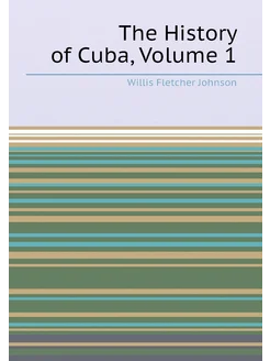 The History of Cuba, Volume 1