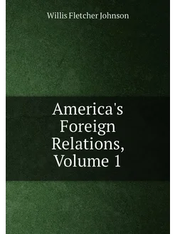 America's Foreign Relations, Volume 1