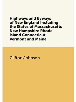 Highways and Byways of New England Including the Sta