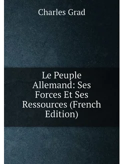 Le Peuple Allemand Ses Forces Et Ses Ressources (Fr