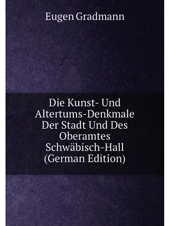 Die Kunst- Und Altertums-Denkmale Der Stadt Und Des