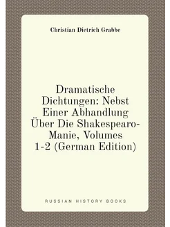 Dramatische Dichtungen Nebst Einer Abhandlung Über