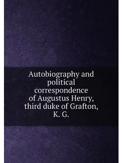 Autobiography and political correspondence of August