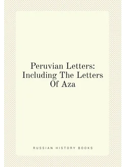 Peruvian Letters Including The Letters Of Aza