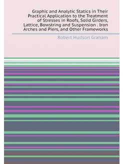 Graphic and Analytic Statics in Their Practical Appl