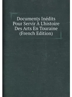 Documents Inédits Pour Servir À L'histoire Des Arts