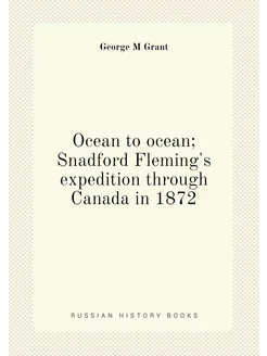 Ocean to ocean Snadford Fleming's expedition throug