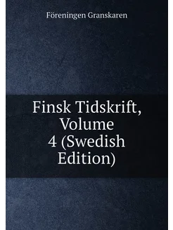 Finsk Tidskrift, Volume 4 (Swedish Edition)