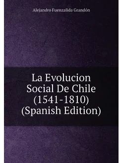 La Evolucion Social De Chile (1541-1810) (Spanish Ed