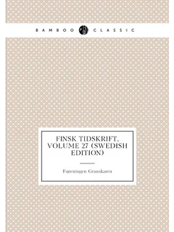 Finsk Tidskrift, Volume 27 (Swedish Edition)