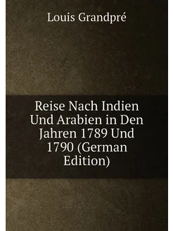 Reise Nach Indien Und Arabien in Den Jahren 1789 Und