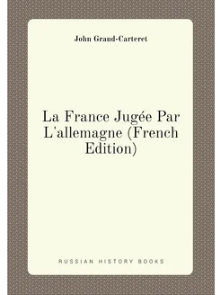 La France Jugée Par L'allemagne (French Edition)