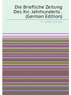 Die Briefliche Zeitung Des Xvi. Jahrhunderts . (Germ