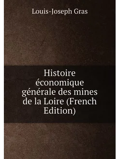 Histoire économique générale des mines de la Loire (